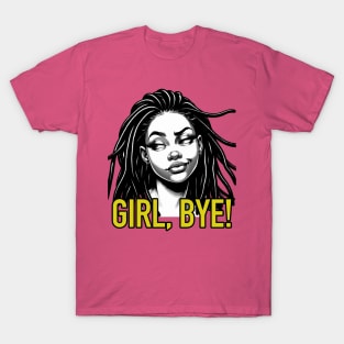 Girl Bye African American Sassy Sarcasm Locs T-Shirt